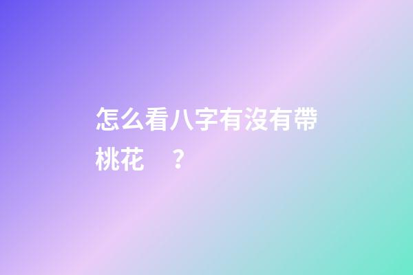 怎么看八字有沒有帶桃花？